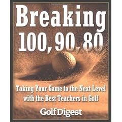Breaking 100, 90, 80: Taking Your Game to the Next Level with the Best Teachers in Golf