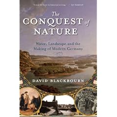 The Conquest of Nature: Water, Landscape, and the Making of Modern Germany: Water, Landscape and the Making of Modern Germany