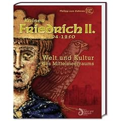 Kaiser Friedrich II. (1194-1250): Welt und Kultur des Mittelmeerraums
