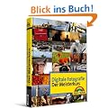 Digitale Fotografie - Der Meisterkurs: f�r alle, die mehr k�nnen wollen