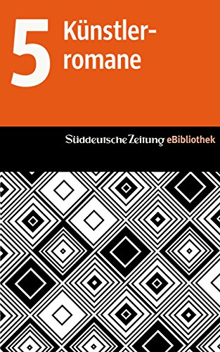 Süddeutsche Zeitung eBibliothek: Die Künstlerromane: Neue Leben / Der Maler und das Mädchen / Ein Portrait des Künstlers als junger Mann / Schwindlerinnen / Steppenwolf (German Edition)