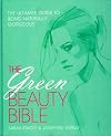 The Green Beauty Bible: The Ultimate Guide To Being Naturally Gorgeous