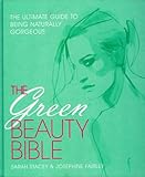 The green beauty Bible : the ultimate guide to being naturally gorgeous