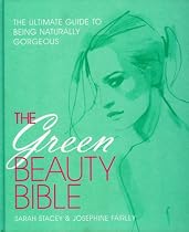 The Green Beauty Bible: The Ultimate Guide to Being Naturally Gorgeous