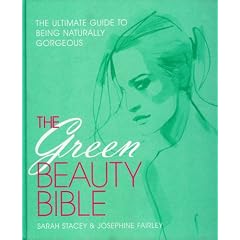 The Green Beauty Bible: The Ultimate Guide to Being Naturally Gorgeous