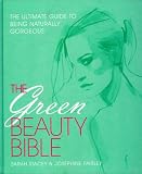 The Green Beauty Bible: The Ultimate Guide to Being Naturally Gorgeous