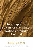 The Chapter VII Powers of the United Nations Security Council (Studies in International Law)