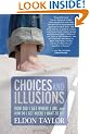 Choices And Illusions: How Did I Get Where I Am, And How Do I Get Where I Want To Be?