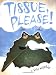 Tissue, Please!