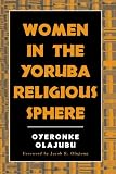 Women in the Yoruba Religious Sphere (Mcgill Studies in the History of Religions, a Series Devoted to International Scholarship)