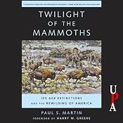 Twilight of the Mammoths: Ice Age Extinctions and the Rewilding of America | [Paul S. Martin]