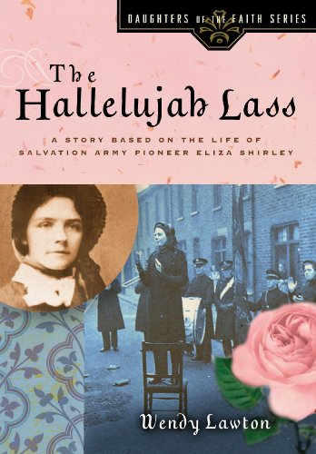 The Hallelujah Lass: A Story Based on the Life of Salvation Army Pioneer Eliza Shirley (Daughters of the Faith Series)