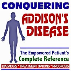 2009 Conquering Addison's Disease - The Empowered Patient's Complete Reference -... by PM Medical Health News