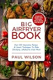 Big AirFryer Book: Over 100 Impressive Recipes & Smart Techniques To Make Satisfying, Wholesome Fried Meals