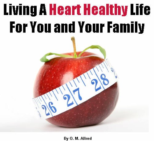 Living A Heart Healthy Life For You And Your Family: A Special Report On Your Heart And Good Health