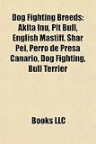 Dog Fighting Breeds: Akita Inu, Pit Bull, English Mastiff, Shar Pei, Perro de Presa Canario, Dog Fighting, Bull Terrier