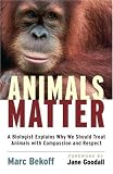 Animals Matter
 A Biologist Explains Why We Should Treat Animals with Compassion and Respect,
Marc Bekoff