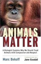 Animals Matter: A Biologist Explains Why We Should Treat Animals with Compassion and Respect