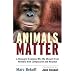 Animals Matter: A Biologist Explains Why We Should Treat Animals with Compassion and Respect