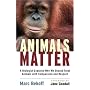 Animals Matter: A Biologist Explains Why We Should Treat Animals with Compassion and Respect
