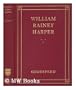 William Rainey Harper,: First president of the University of Chicago,