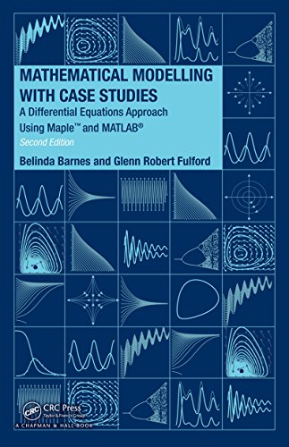Mathematical Modelling with Case Studies: A Differential Equations Approach using Maple and MATLAB, Second Edition (Textbooks in Mathematics)