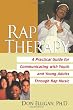 Rap Therapy: A Practical Guide for Communicating With Youth and Young Adults Through Rap Music