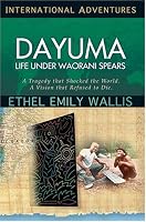 Dayuma: Life Under Waorani Spears: A Tragedy That Shocked The World. A Vision That Refused To Die. (International Adventures) (International Adventure)