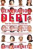 Generation Debt: How Our Future Was Sold Out for Student Loans, Bad Jobs, Nobenefits, and Tax Cuts for Rich Geezers--And How to Fight B [GENERATION DEBT]