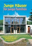 Junge H&auml;user f&uuml;r junge Familien: Planen und Bauen - Beispiele, die man sich leisten kann - Wolfgang Grasreiner