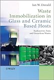Waste immobilization in glass and ceramic based hosts : radioactive, toxic and hazardous wastes