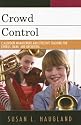 Crowd Control: Classroom Management and Effective Teaching for Chorus, Band, and Orchestra