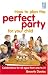 Books : How to Plan the Perfect Party for Your Child: Celebrations for All Ages from One to 21
