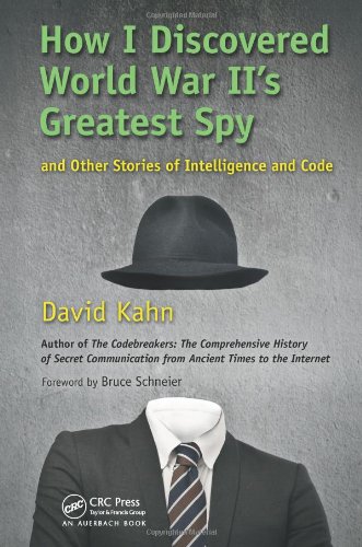 How I Discovered World War II's Greatest Spy and Other Stories of Intelligence and Code