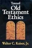 Toward Old Testament Ethics (Ethics - Old Testament Studies)