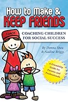 How To Make And Keep Friends: Coaching Children For Social Success How To Make And Keep Friends: Coaching Children For Social Success