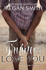Trying Not To Love You (The Love Series)