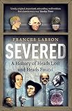Severed : a history of heads lost and heads found