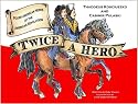 Twice a Hero: The Stories Of Thaddeus Kosciuszko And Casimir Pulaski: Polish American Heroes of the American Revolution