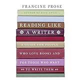 reading like a writer a guide for people who love books and for those who want to write them