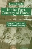 In The First Country Of Places : Nature, Poetry, And  Childhood Memory