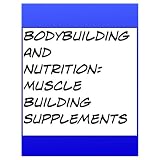 BodyBuilding and Nutrition: Muscle Building Supplements