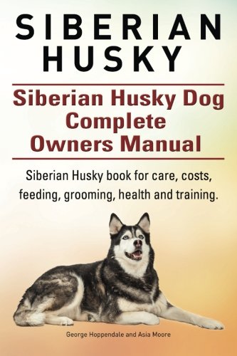 Siberian Husky. Siberian Husky Dog Complete Owners Manual. Siberian Husky book for care, costs, feeding, grooming, health and training.