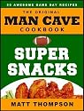The Man Cave Cookbook: Super Snacks: 50 Awesome Game Day Recipes (The Man Cave Cookbook Series)