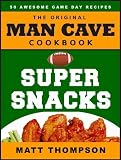 The Man Cave Cookbook: Super Snacks: 50 Awesome Game Day Recipes (The Man Cave Cookbook Series)