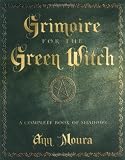 Grimoire for the Green Witch: A Complete Book of Shadows