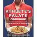 The Athlete's Palate Cookbook: Renowned Chefs, Delicious Dishes, and the Art of Fueling Up While Eating Well