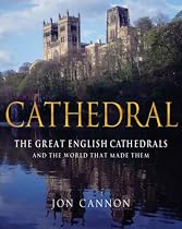 Cathedral: The English Cathedrals and the World That Made Them