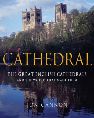Cathedral: The English Cathedrals and the World That Made Them