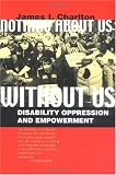Nothing About Us Without Us: Disability Oppression and Empowerment